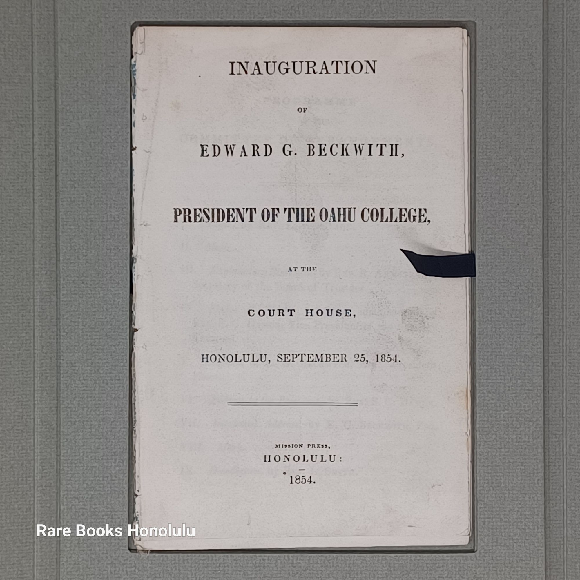 INAUGURATION OF EDWARD G. BECKWITH, PRESIDENT OF OAHU COLLEGE, AT THE COURT HOUSE, HONOLULU, SEPTEMBER 25, 1854. With a History of the College, and Urging the Educaton of Young Men and Women