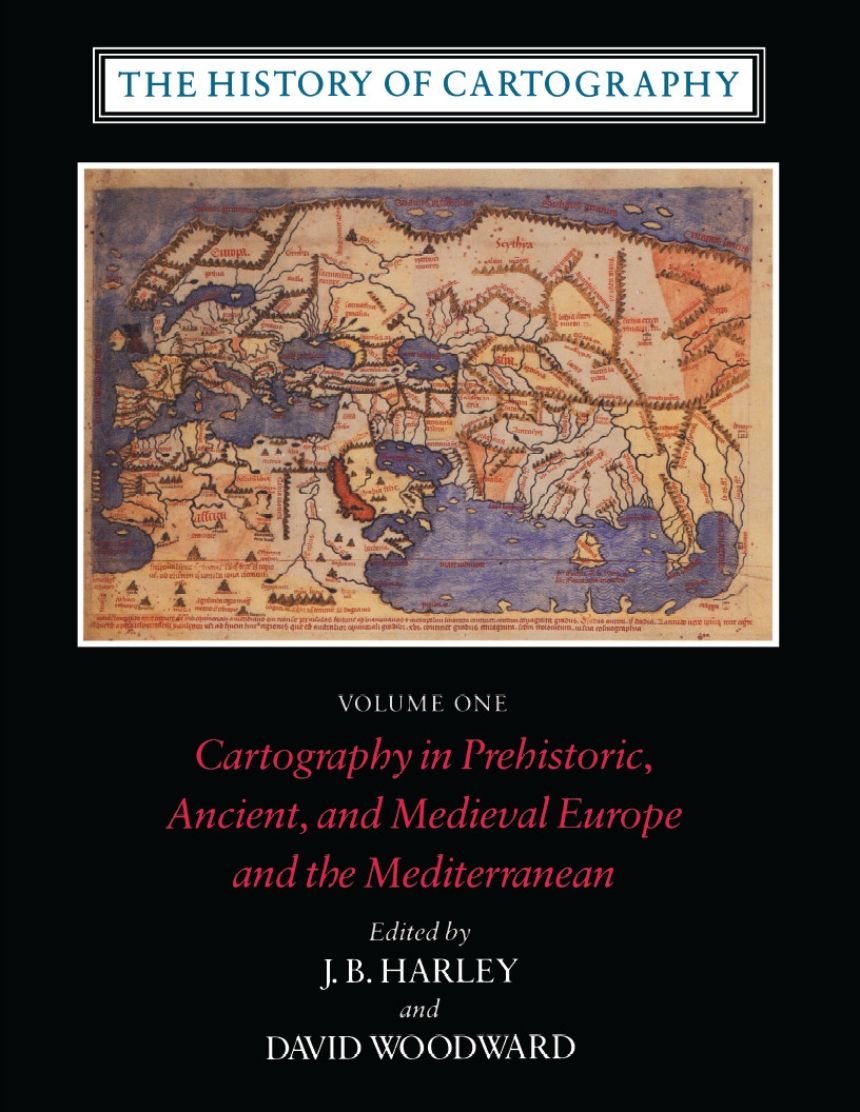 The History of Cartography Volume One: Cartography in Prehistoric, Ancient, and Medieval Europe and the Mediterranean