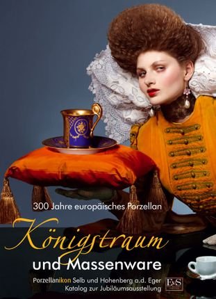 Knigstraum und Massenware - 300 Jahre europisches Porzellan: Von den Ursprngen des europischen Porzellans bis zum Art Dco