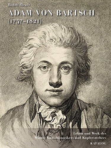Adam von Bartsch (1757-1821): Leben und Werk des Wiener Kunsthistorikers und Kupferstechers unter besonderer Beruecksichtigung seiner Reproduktionsgraphik. (2 volumes)