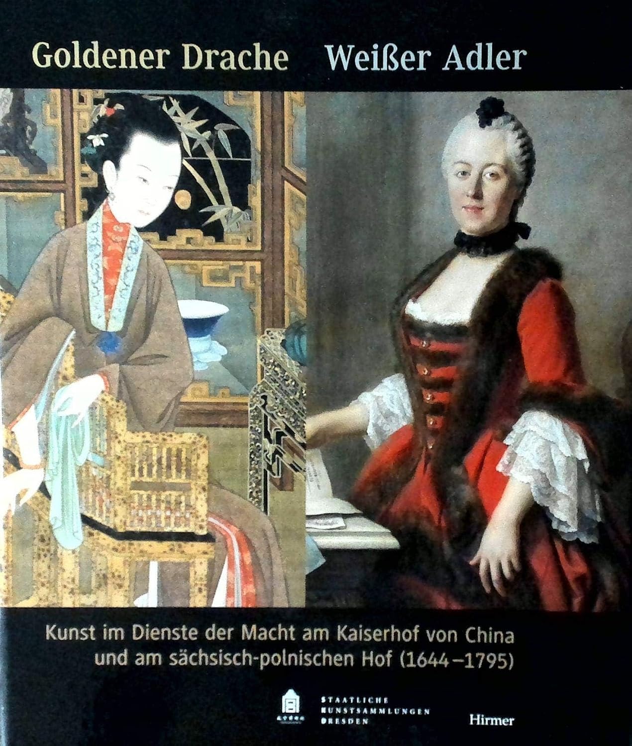 Goldener Drache - Weisser Adler: Kunst im Dienste der Macht am Kaiserhof von China und am schsisch-polnischen Hof (1644-1795) (German Edition) [ Art in the Service of Power at the Imperial Court of China and the Saxon-Polish Court]