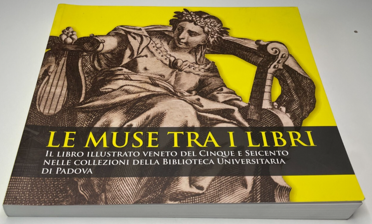 Le Muse Tra I Libri.Il -- Libro Illustrato Veneto Del Cinquecento e Seicento Nelle Collezioni Della Biblioteca Universitaria Di Padova